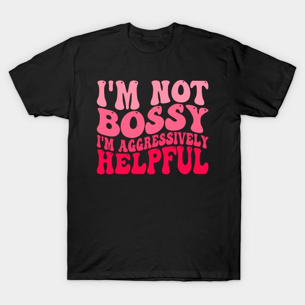 I'm Not Bossy I'm Aggressively Helpful T-Shirt by Atelier Djeka